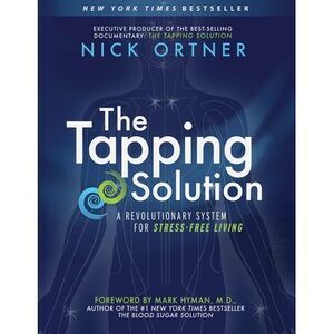 The Tapping Solution: A Revolutionary System for Stress-Free Living -- Nick Ortn